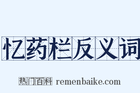 忆药栏反义词是什么意思的图片